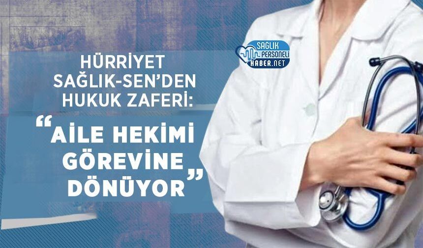 Hürriyet Sağlık-Sen’den Hukuk Zaferi: Aile Hekimi Görevine Dönüyor