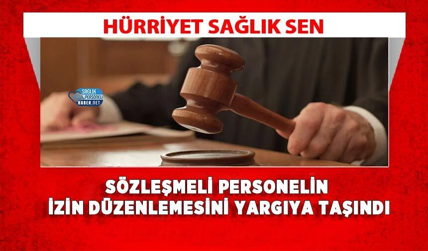 Hürriyet Sağlık Sen Sözleşmeli Personelin İzin Düzenlemesini Yargıya Taşındı
