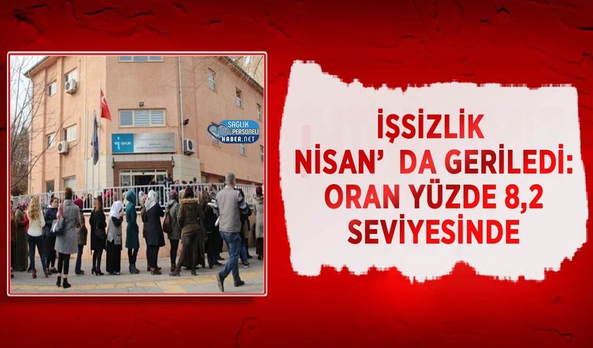 İşsizlik Nisan’da Geriledi: Oran Yüzde 8,2 Seviyesinde