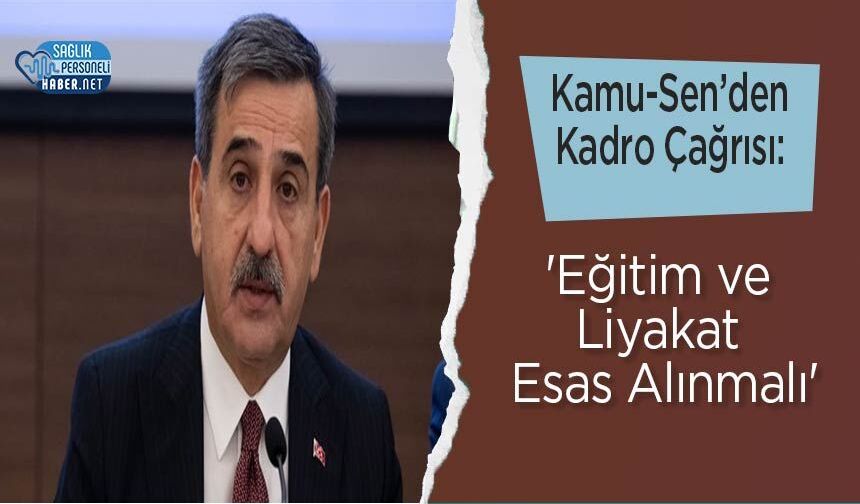 Kamu-Sen’den Kadro Çağrısı: 'Eğitim ve Liyakat Esas Alınmalı'