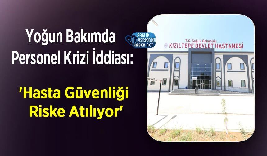 Yoğun Bakımda Personel Krizi İddiası: 'Hasta Güvenliği Riske Atılıyor'