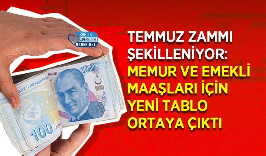 Temmuz Zammı Şekilleniyor: Memur ve Emekli Maaşları İçin Yeni Tablo Ortaya çıktı
