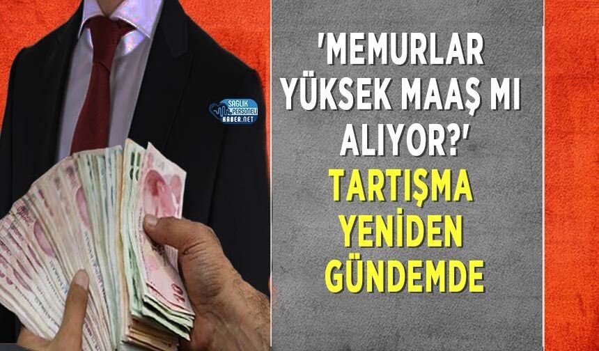 'Memurlar Yüksek Maaş mı Alıyor?' Tartışma Yeniden Gündemde