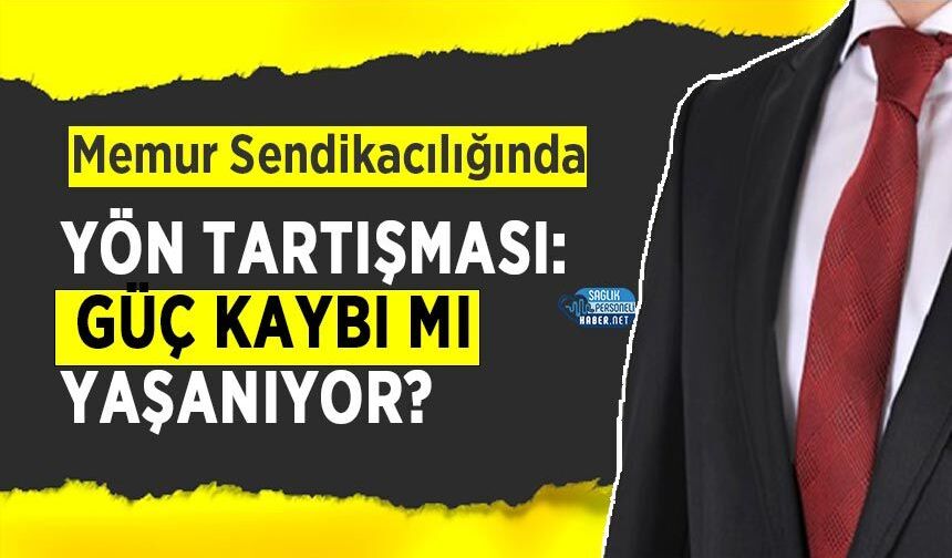 Memur Sendikacılığında Yön Tartışması: Güç Kaybı mı Yaşanıyor?