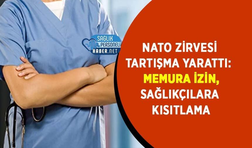 NATO Zirvesi Tartışma Yarattı: Memura İzin, Sağlıkçılara Kısıtlama
