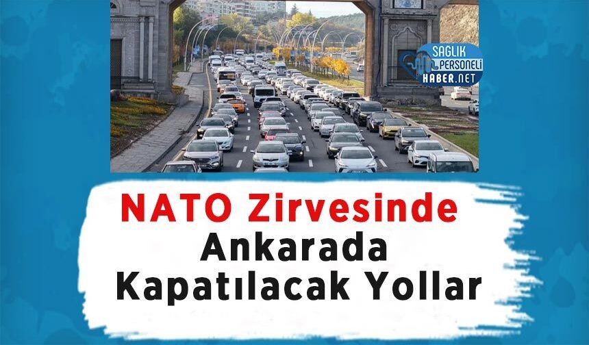 NATO Zirvesinde Ankarada Kapatılacak Yollar