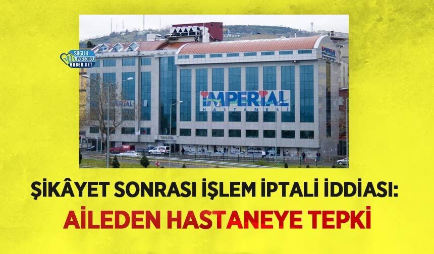 Şikâyet Sonrası İşlem İptali İddiası: Aileden Hastaneye Tepki