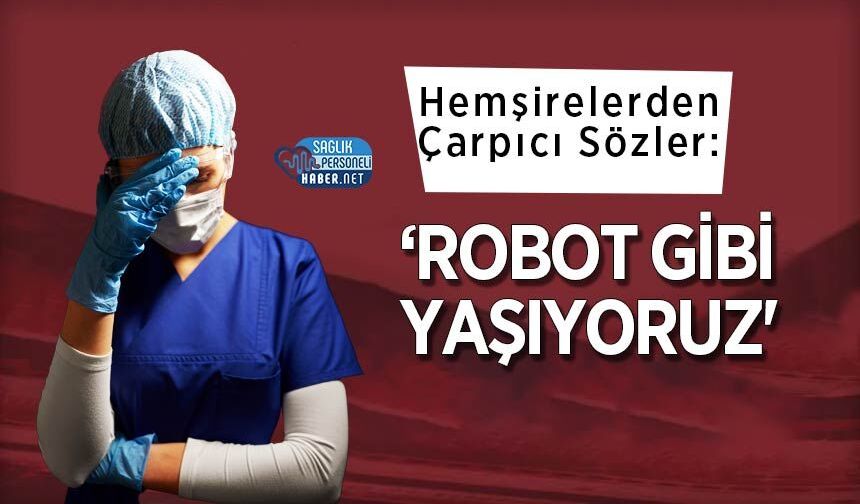 Hemşirelerden Çarpıcı Sözler: 'Robot Gibi Yaşıyoruz'