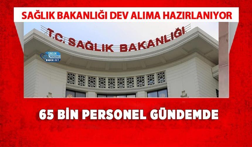 Sağlık Bakanlığı Dev Alıma Hazırlanıyor: 65 Bin Personel Gündemde