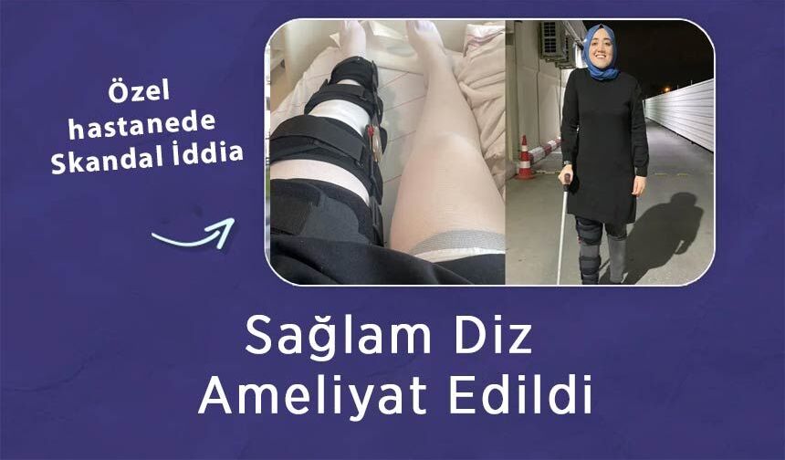 Özel hastanede Skandal İddia: Sağlam Diz Ameliyat Edildi
