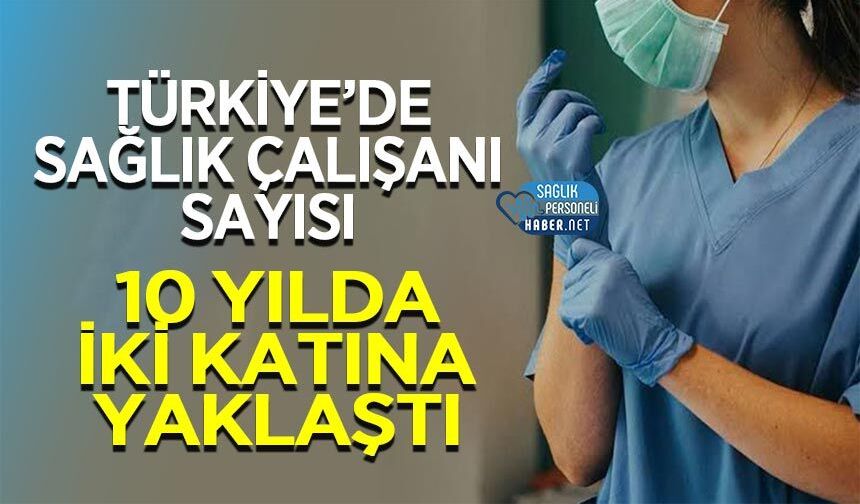 Türkiye’de Sağlık Çalışanı Sayısı 10 Yılda İki Katına Yaklaştı
