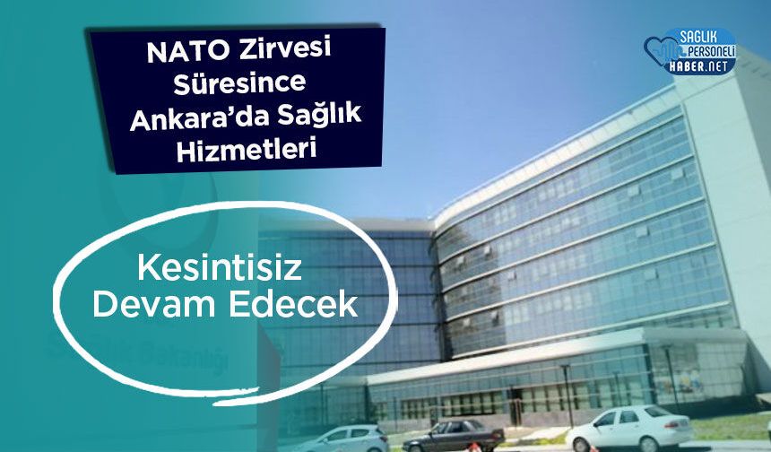NATO Zirvesi Süresince Ankara’da Sağlık Hizmetleri Kesintisiz Devam Edecek