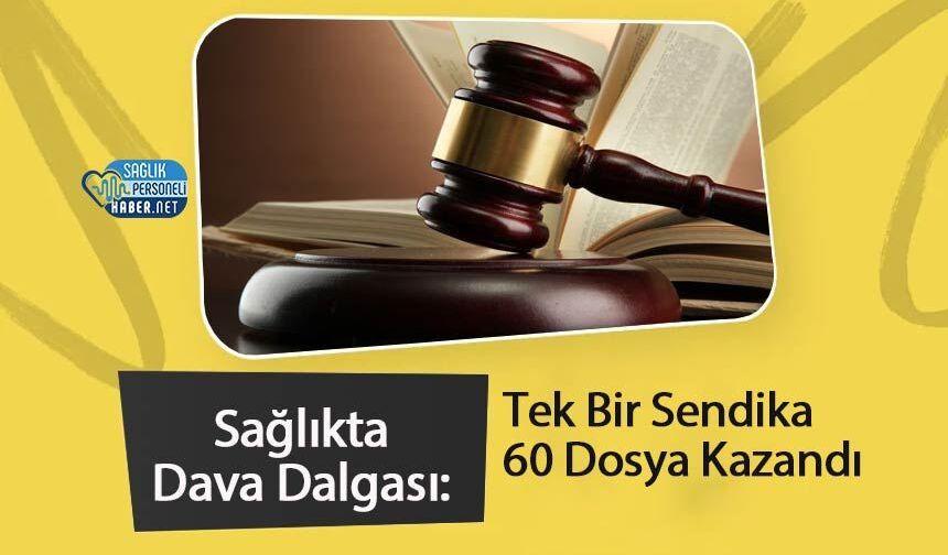 Sağlıkta Dava Dalgası: Tek Bir Sendika 60 Dosya Kazandı