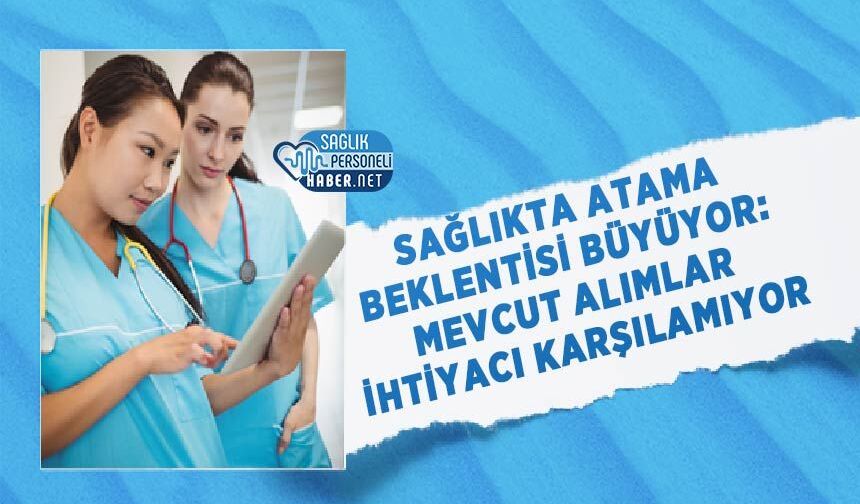Sağlıkta Atama Beklentisi Büyüyor: Mevcut Alımlar İhtiyacı Karşılamıyor