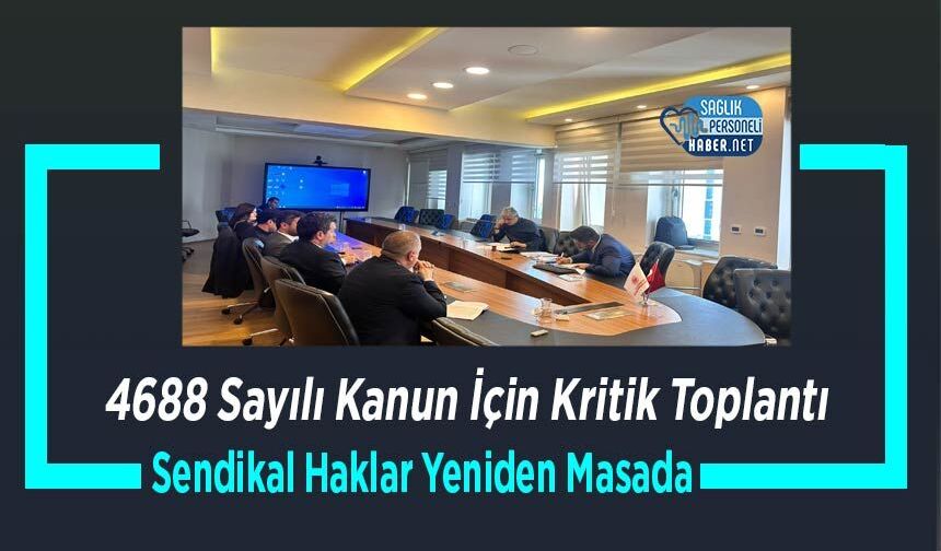 4688 Sayılı Kanun İçin Kritik Toplantı: Sendikal Haklar Yeniden Masada