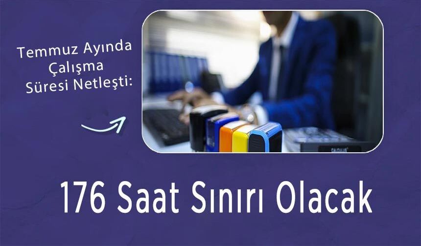 Temmuz Ayında Çalışma Süresi Netleşti: 176 Saat Sınırı Olacak