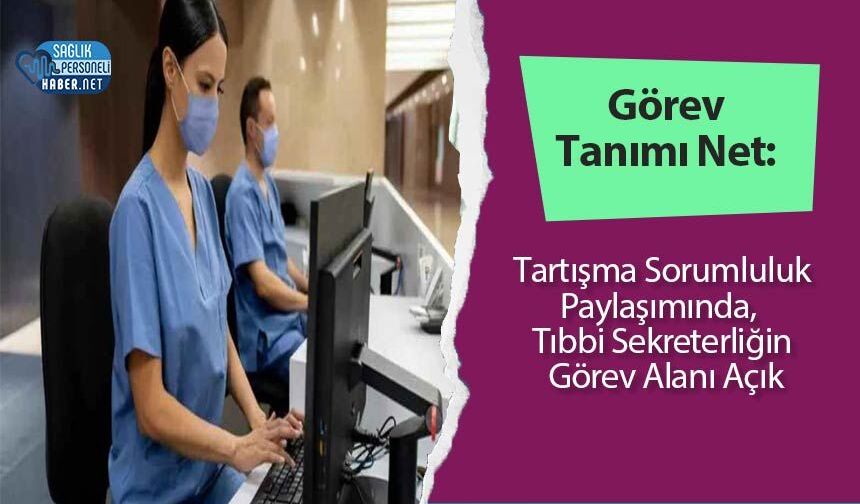 Görev Tanımı Net: Tartışma Sorumluluk Paylaşımında,  Tıbbi Sekreterliğin Görev Alanı Açık