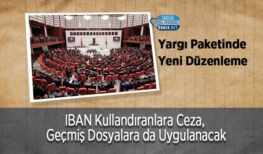 Yargı Paketinde Yeni Düzenleme: IBAN Kullandıranlara Ceza, Geçmiş Dosyalara da Uygulanacak
