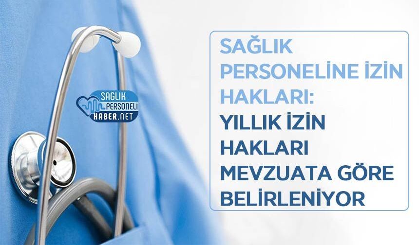 Sağlık Personeline İzin Hakları: Yıllık İzin Hakları Mevzuata Göre Belirleniyor
