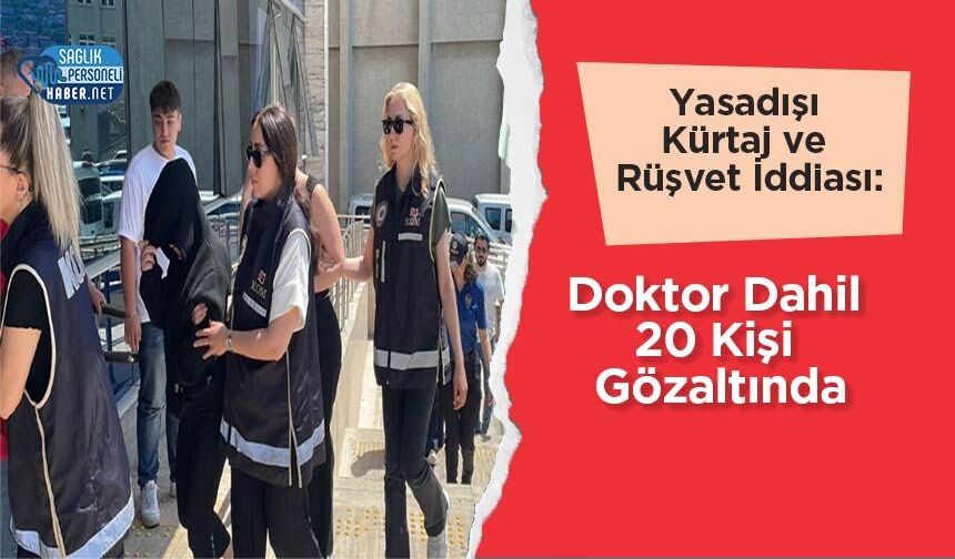 Yasadışı Kürtaj ve Rüşvet İddiası: Doktor Dahil 20 Kişi Gözaltında