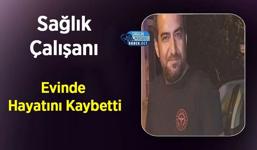 Sağlık Çalışanı Evinde Hayatını Kaybetti