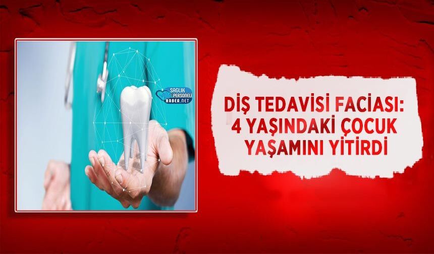Diş Tedavisi Faciası: 4 yaşındaki Çocuk Yaşamını Yitirdi