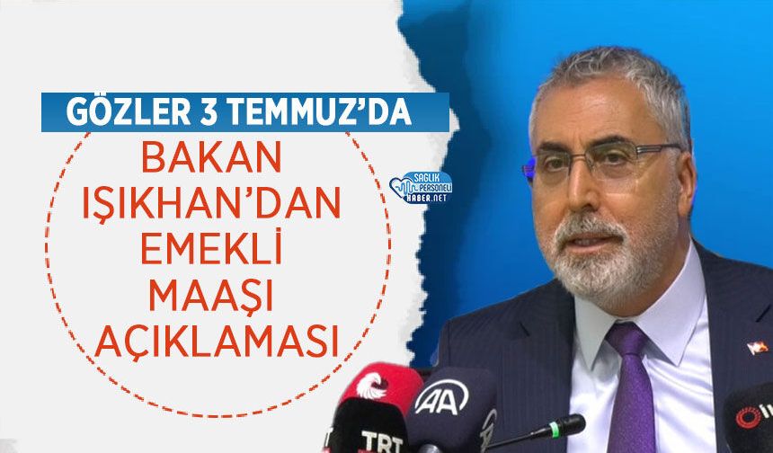 Bakan Işıkhan’dan Emekli Maaşı Açıklaması: Gözler 3 Temmuz’da