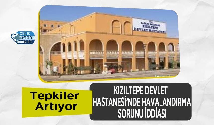Kızıltepe Devlet Hastanesi’nde Havalandırma Sorunu İddiası: Tepkiler Artıyor