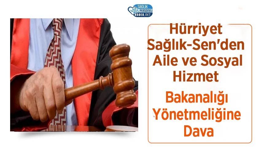 Hürriyet Sağlık-Sen'den Aile ve Sosyal Hizmet Bakanalığı Yönetmeliğine Dava