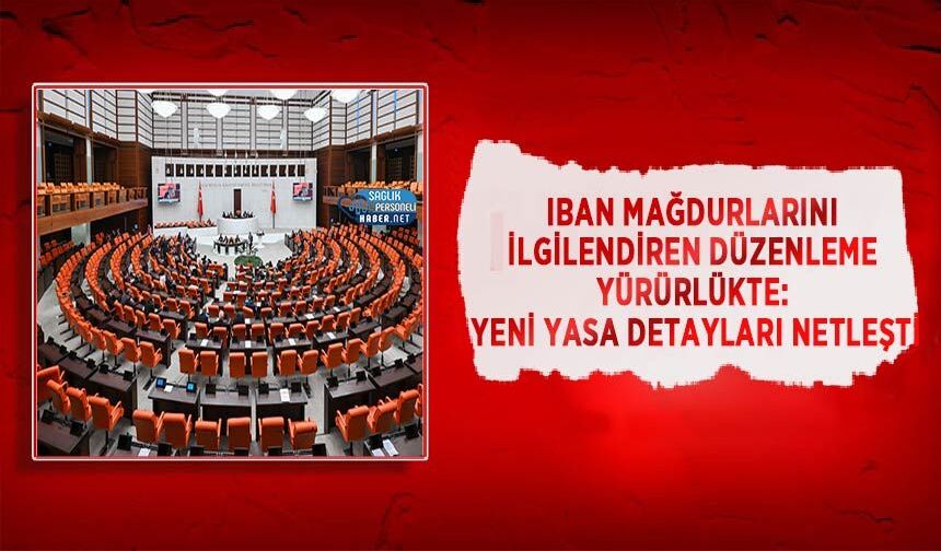 IBAN Mağdurlarını İlgilendiren Düzenleme Yürürlükte: Yeni Yasa Detayları Netleşti