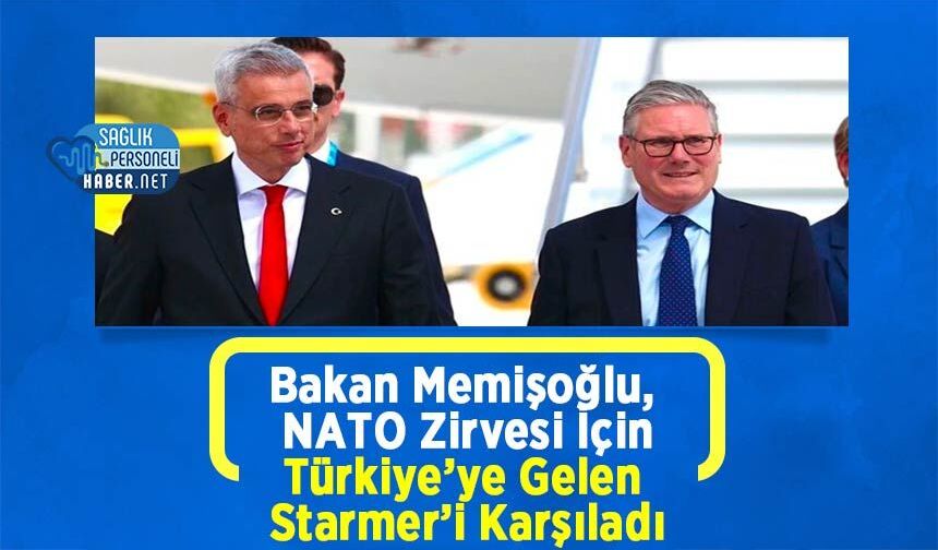 Bakan Memişoğlu, NATO Zirvesi İçin Türkiye’ye Gelen Starmer’i Karşıladı