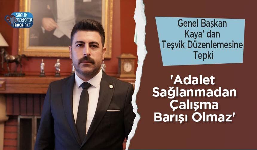 Genel Başkan Kaya' dan Teşvik Düzenlemesine Tepki: 'Adalet Sağlanmadan Çalışma Barışı Olmaz'