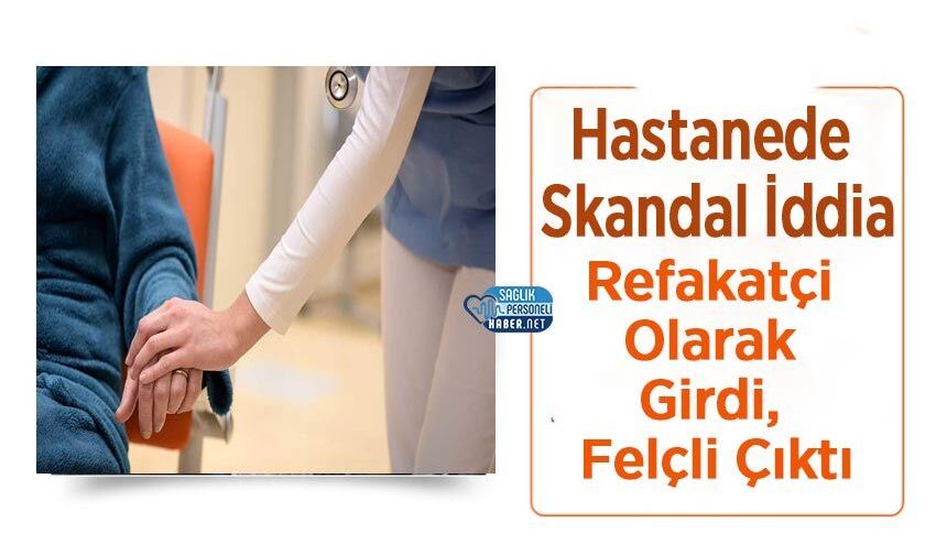 Hastanede Skandal İddia: Refakatçi Olarak Girdi, Felçli Çıktı