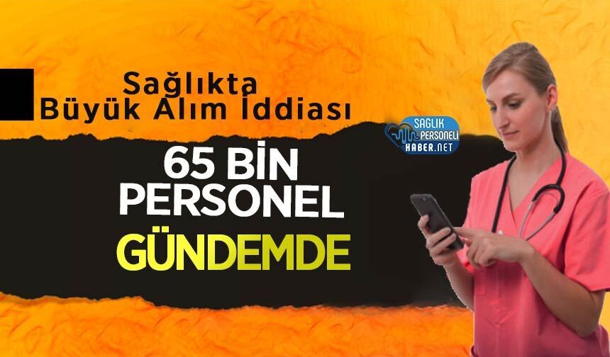 Sağlıkta Büyük Alım İddiası: 65 Bin Personel Gündemde
