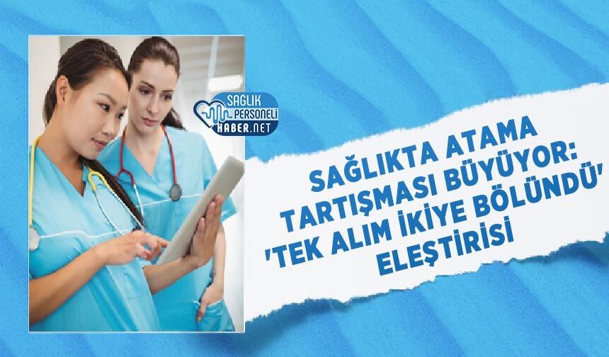 Sağlıkta Atama Tartışması Büyüyor: 'Tek Alım İkiye Bölündü' Eleştirisi