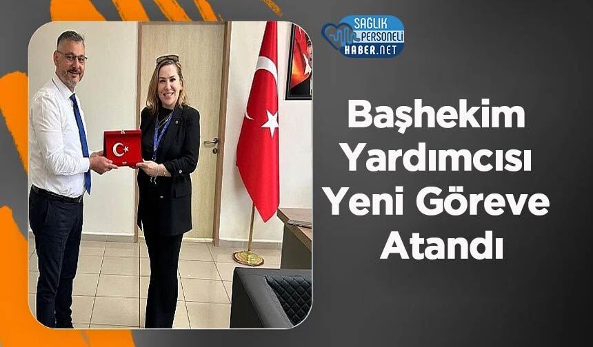 Başhekim Yardımcısı Yeni Göreve Atandı