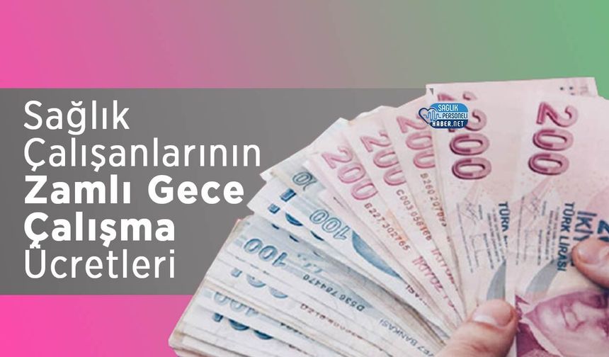 Sağlık Çalışanlarının Zamlı Gece Çalışma Ücretleri 2026!