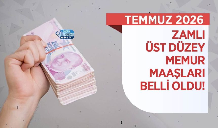 Temmuz 2026 Zamlı Üst Düzey Memur Maaşları Belli Oldu!