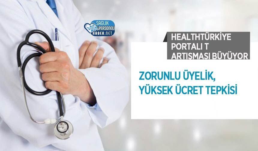 HealthTürkiye Portalı Tartışması Büyüyor: Zorunlu Üyelik, Yüksek Ücret Tepkisi