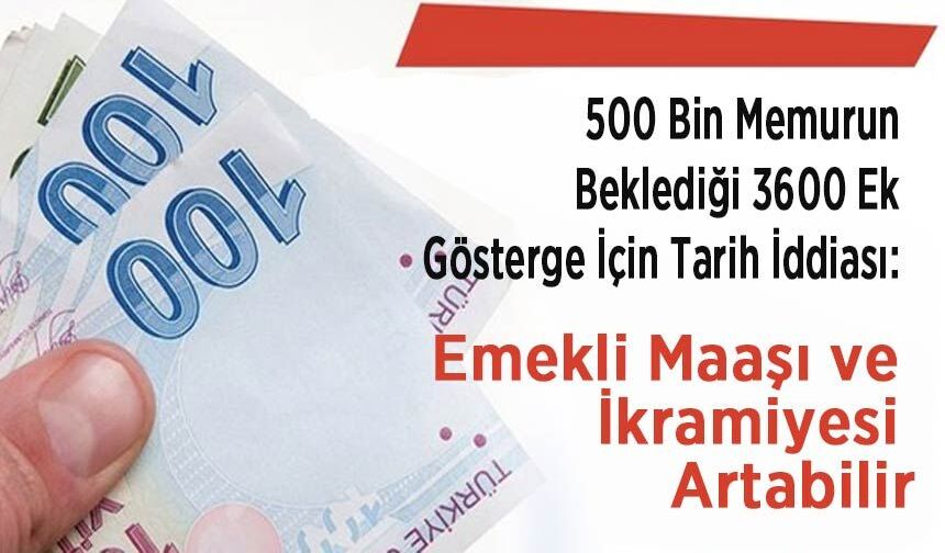 500 Bin Memurun Beklediği 3600 Ek Gösterge İçin Tarih İddiası: Emekli Maaşı ve İkramiyesi Artabilir