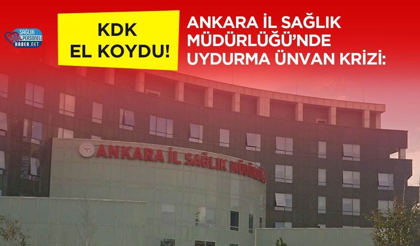 Ankara İl Sağlık Müdürlüğü’nde Uydurma Ünvan Krizi: KDK El Koydu!