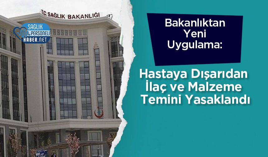 Bakanlıktan Yeni Uygulama: Hastaya Dışarıdan İlaç ve Malzeme Temini Yasaklandı