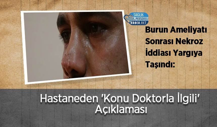 Burun Ameliyatı Sonrası Nekroz İddiası Yargıya Taşındı: Hastaneden 'Konu Doktorla İlgili' Açıklaması