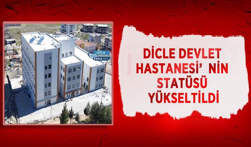 Dicle Devlet Hastanesi’nin Statüsü Yükseltildi