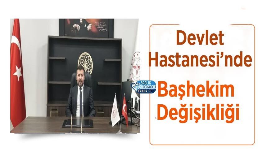 Devlet Hastanesi’nde Başhekim Değişikliği