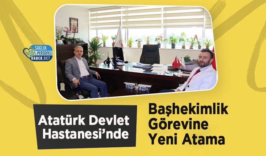 Atatürk Devlet Hastanesi’nde Başhekimlik Görevine Yeni Atama