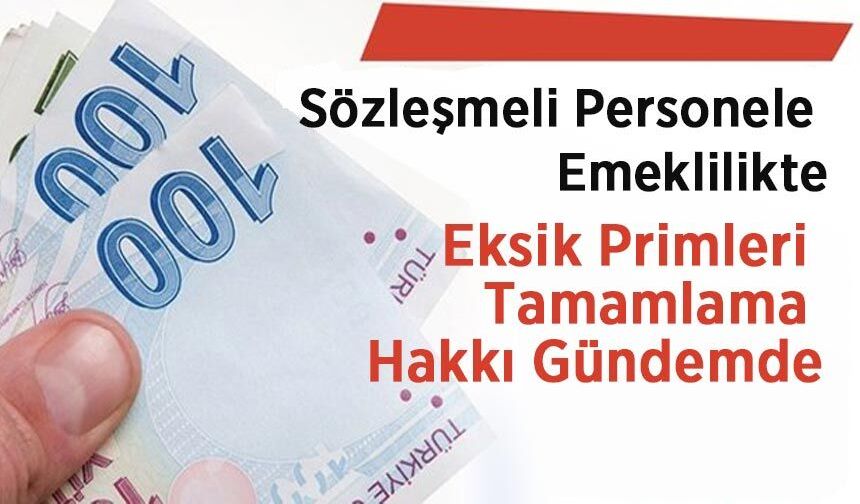 Sözleşmeli Personele Emeklilikte Eksik Primleri Tamamlama Hakkı Gündemde