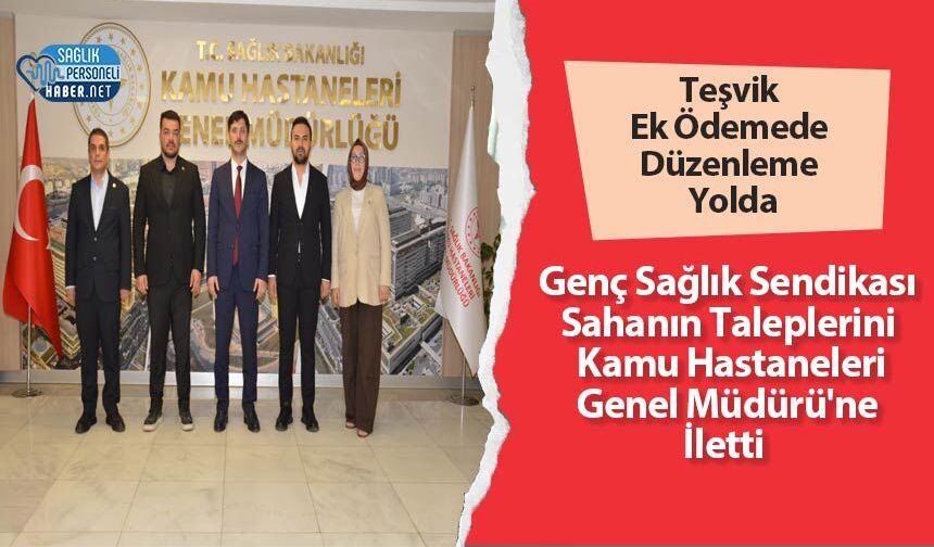 Teşvik Ek Ödemede Düzenleme Yolda: Genç Sağlık Sendikası Sahanın Taleplerini Kamu Hastaneleri Genel Müdürü'ne İletti