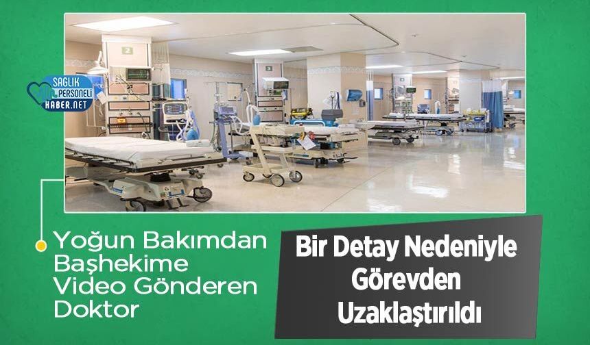 Yoğun Bakımdan Başhekime Video Gönderen Doktor Bir Detay Nedeniyle Görevden Uzaklaştırıldı