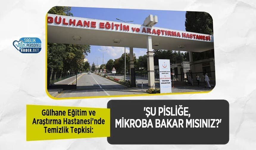 Gülhane Eğitim ve Araştırma Hastanesi’nde Temizlik Tepkisi: 'Şu Pisliğe, Mikroba Bakar mısınız?'
